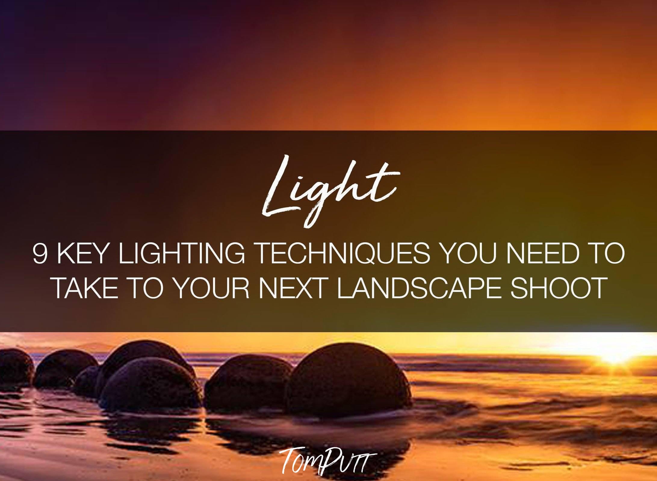 ONLINE WORKSHOP - LIGHT - 9 Key Lighting Techniques You Need to Take to your Next Shoot-Tom-Putt-Landscape-Prints